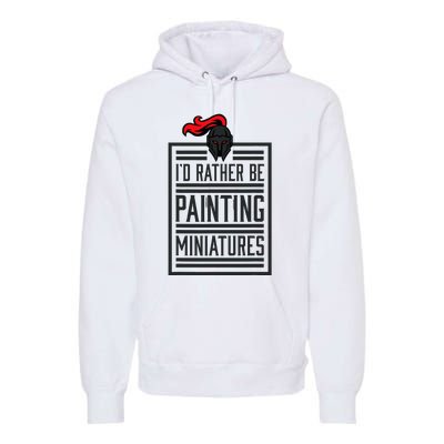 Id Rather Be Painting Miniatures Funny 3d Hobbyist Premium Hoodie