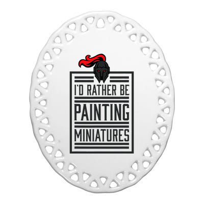 Id Rather Be Painting Miniatures Funny 3d Hobbyist Ceramic Oval Ornament