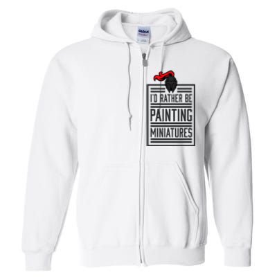 Id Rather Be Painting Miniatures Funny 3d Hobbyist Full Zip Hoodie