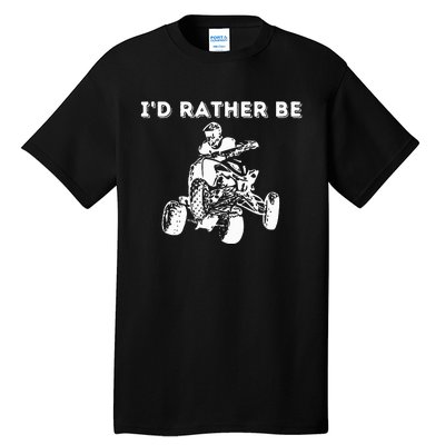 ID Rather Be Riding Quad Bikes Quad Biker Atv 4 Wheeler Tall T-Shirt