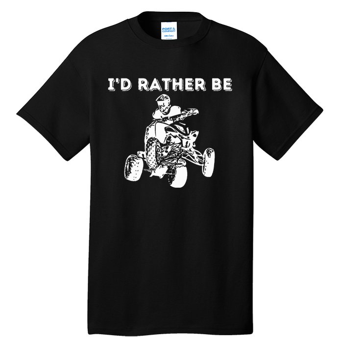 ID Rather Be Riding Quad Bikes Quad Biker Atv 4 Wheeler Tall T-Shirt