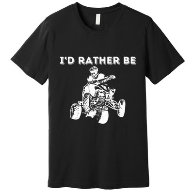 ID Rather Be Riding Quad Bikes Quad Biker Atv 4 Wheeler Premium T-Shirt