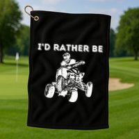 ID Rather Be Riding Quad Bikes Quad Biker Atv 4 Wheeler Golf Towel