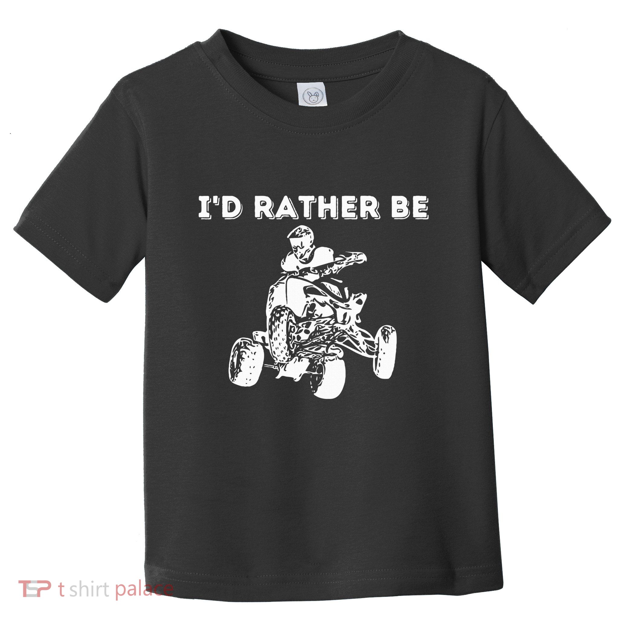 ID Rather Be Riding Quad Bikes Quad Biker Atv 4 Wheeler Toddler T-Shirt