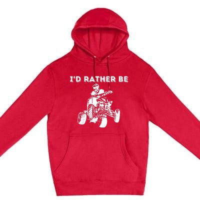 ID Rather Be Riding Quad Bikes Quad Biker Atv 4 Wheeler Premium Pullover Hoodie