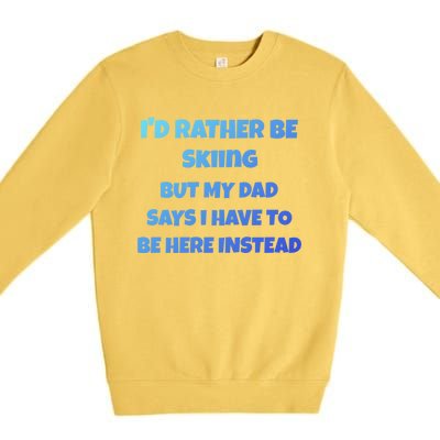 Id Rather Be Skiing But My Dad Says I Have To Be Here Cool Gift Premium Crewneck Sweatshirt