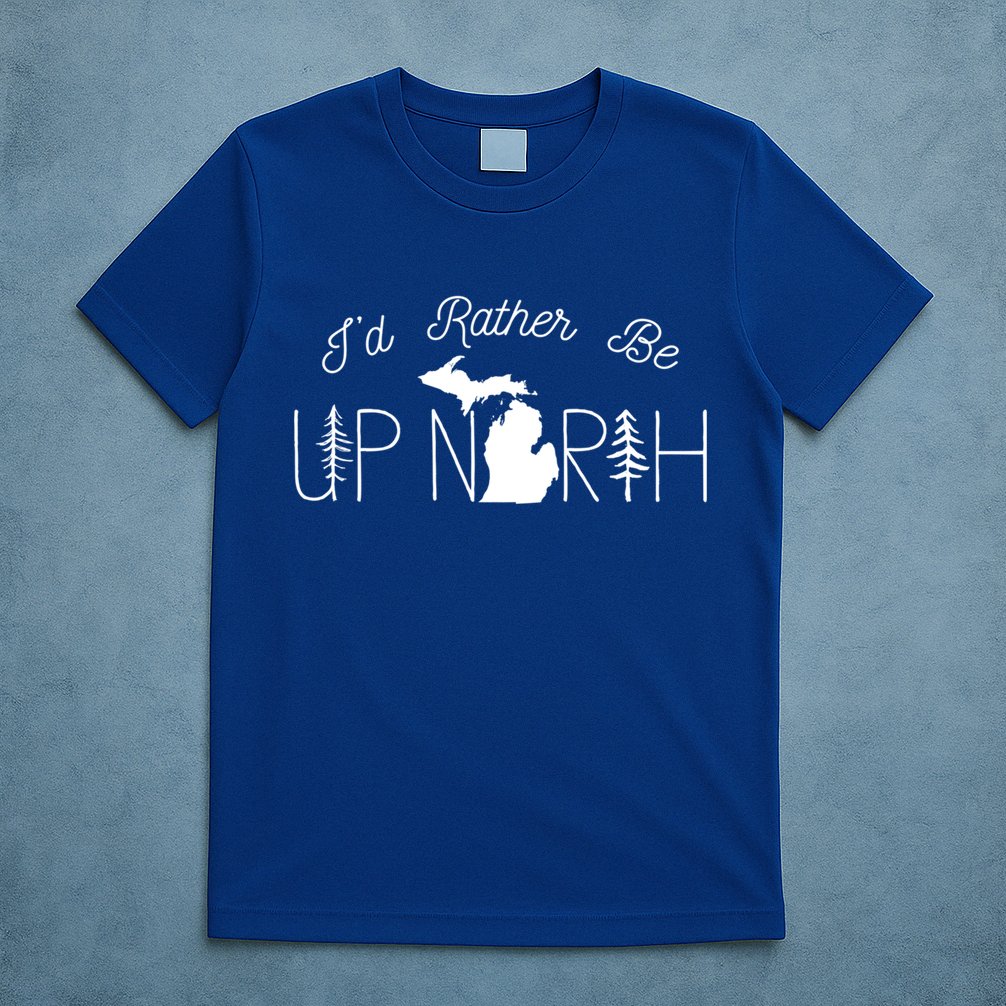 ID Rather Be Up North In Michigan Gift T-Shirt