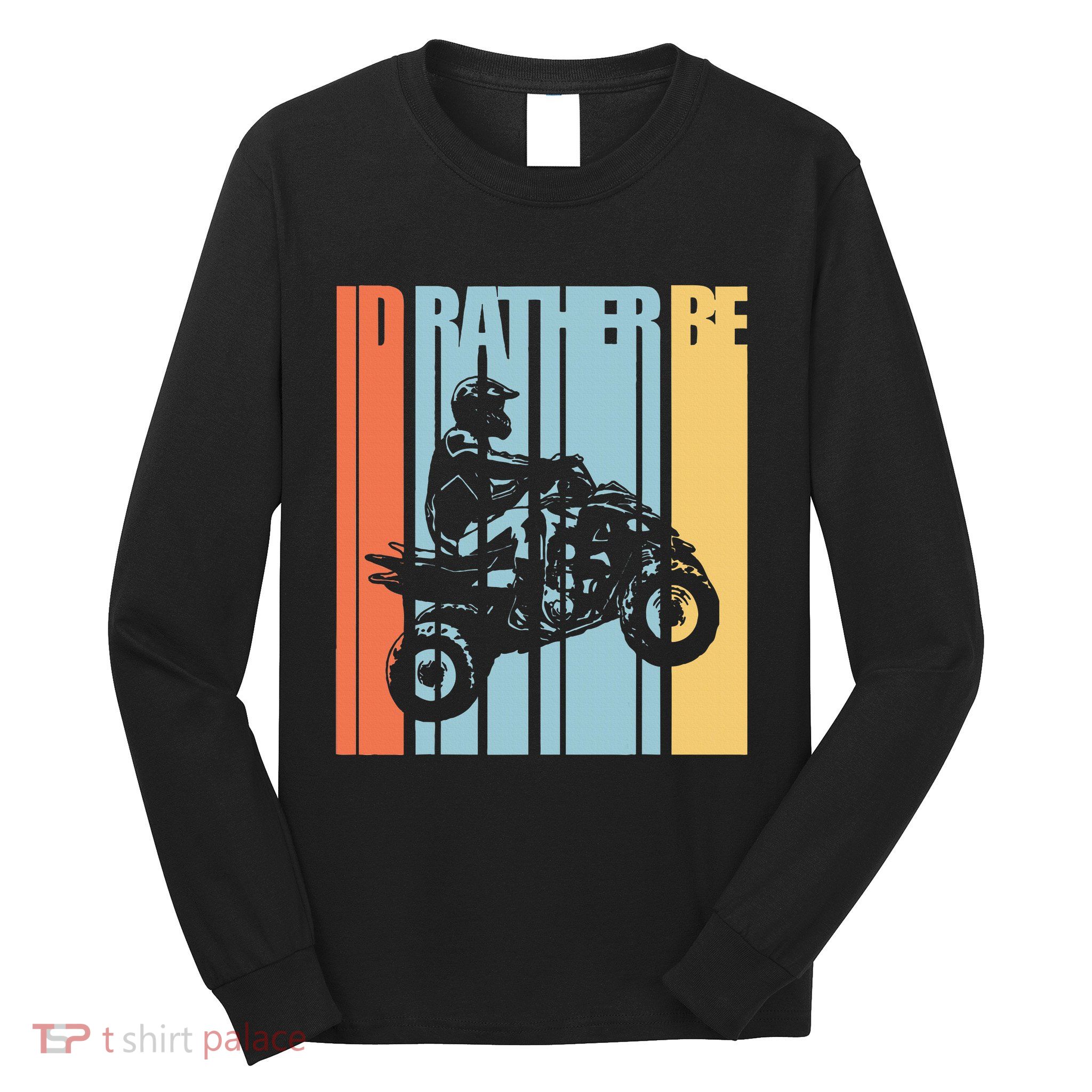 Id Rather Be Riding Quad Bikes Atv Brap Long Sleeve Shirt