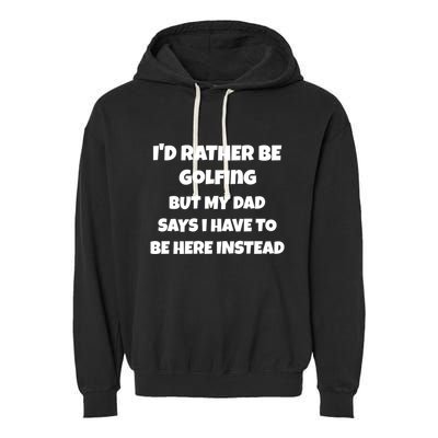 Id Rather Be Golfing But My Dad Says I Have To Be Here Gift Garment-Dyed Fleece Hoodie