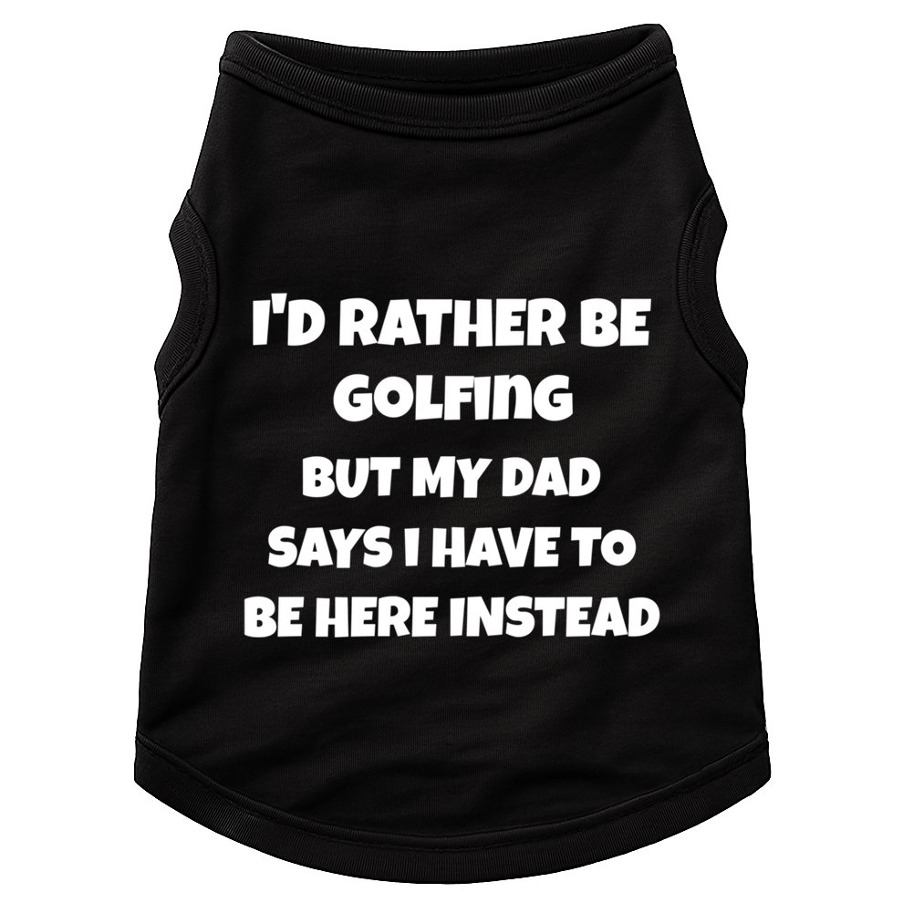 Id Rather Be Golfing But My Dad Says I Have To Be Here Gift Doggie Tank