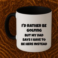 Id Rather Be Golfing But My Dad Says I Have To Be Here Gift Mug