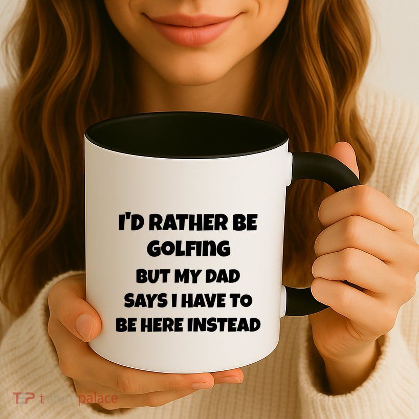 Id Rather Be Golfing But My Dad Says I Have To Be Here Gift Mug