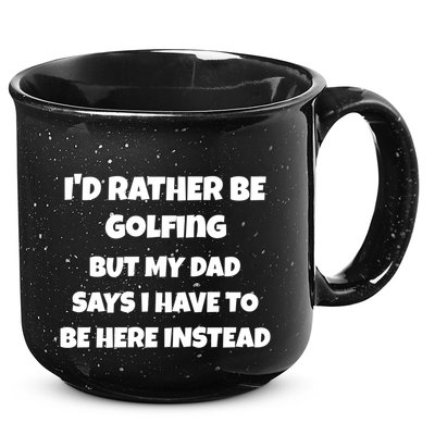 Id Rather Be Golfing But My Dad Says I Have To Be Here Gift 15oz Campfire Ceramic Mug