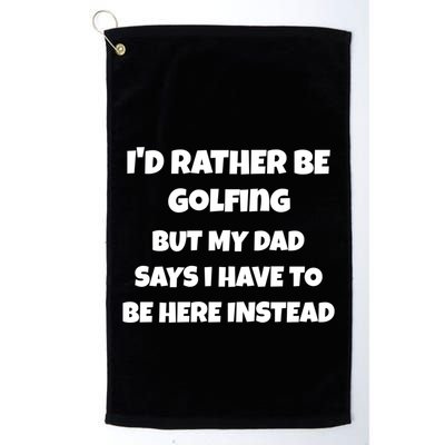 Id Rather Be Golfing But My Dad Says I Have To Be Here Gift Golf Towel