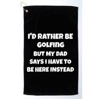 Id Rather Be Golfing But My Dad Says I Have To Be Here Gift Golf Towel