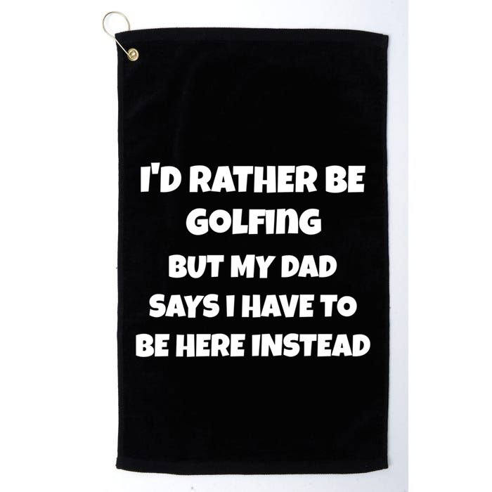 Id Rather Be Golfing But My Dad Says I Have To Be Here Gift Golf Towel