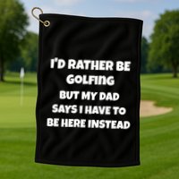 Id Rather Be Golfing But My Dad Says I Have To Be Here Gift Golf Towel