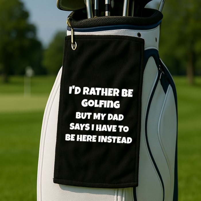 Id Rather Be Golfing But My Dad Says I Have To Be Here Gift Golf Towel