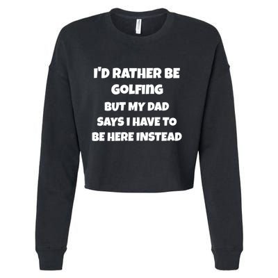 Id Rather Be Golfing But My Dad Says I Have To Be Here Gift Cropped Pullover Crew