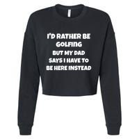 Id Rather Be Golfing But My Dad Says I Have To Be Here Gift Cropped Pullover Crew