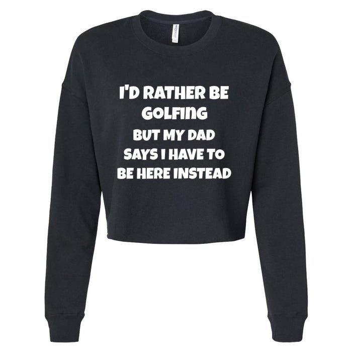 Id Rather Be Golfing But My Dad Says I Have To Be Here Gift Cropped Pullover Crew