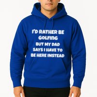 Id Rather Be Golfing But My Dad Says I Have To Be Here Gift Hoodie