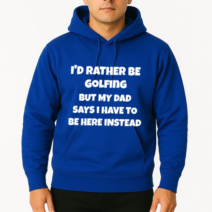 Id Rather Be Golfing But My Dad Says I Have To Be Here Gift Hoodie