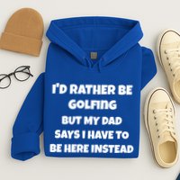 Id Rather Be Golfing But My Dad Says I Have To Be Here Gift Hoodie