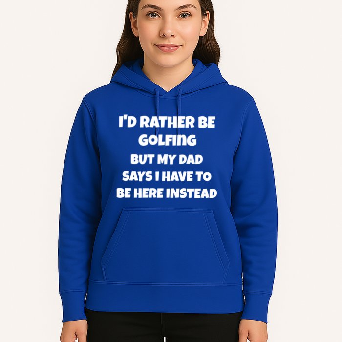 Id Rather Be Golfing But My Dad Says I Have To Be Here Gift Hoodie