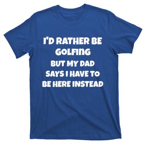 Id Rather Be Golfing But My Dad Says I Have To Be Here Gift T-Shirt