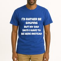 Id Rather Be Golfing But My Dad Says I Have To Be Here Gift Tall T-Shirt