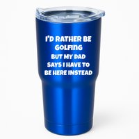 Id Rather Be Golfing But My Dad Says I Have To Be Here Gift Tumbler