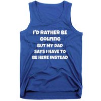 Id Rather Be Golfing But My Dad Says I Have To Be Here Gift Tank Top