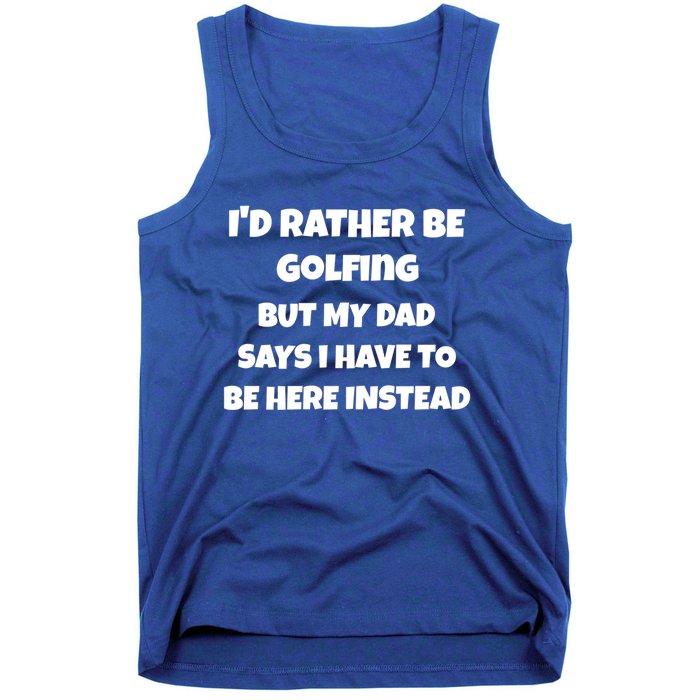 Id Rather Be Golfing But My Dad Says I Have To Be Here Gift Tank Top