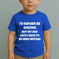Id Rather Be Golfing But My Dad Says I Have To Be Here Gift Toddler T-Shirt