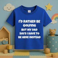 Id Rather Be Golfing But My Dad Says I Have To Be Here Gift Toddler T-Shirt