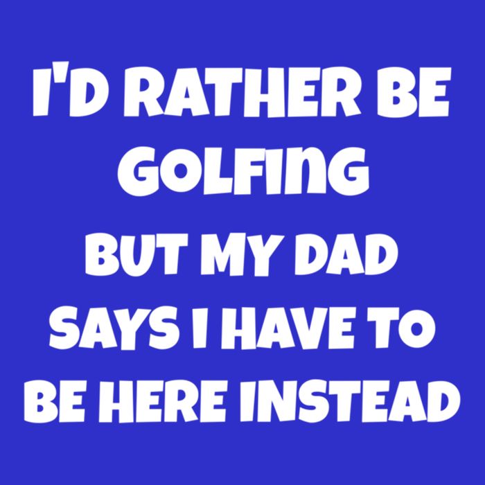 Id Rather Be Golfing But My Dad Says I Have To Be Here Gift Toddler T-Shirt