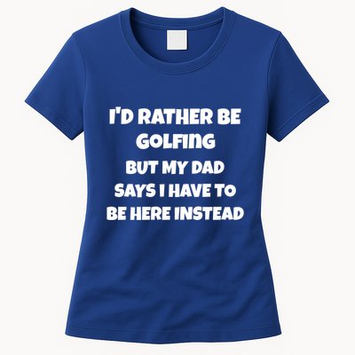 Id Rather Be Golfing But My Dad Says I Have To Be Here Gift Womens T-Shirt