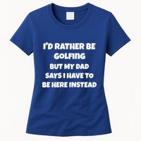 Id Rather Be Golfing But My Dad Says I Have To Be Here Gift Womens T-Shirt