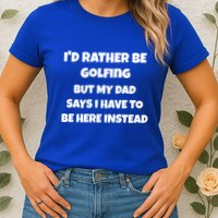 Id Rather Be Golfing But My Dad Says I Have To Be Here Gift Womens T-Shirt