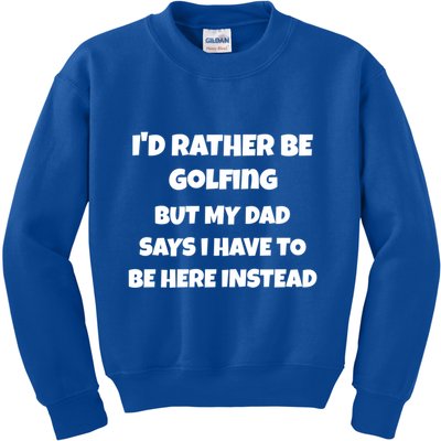 Id Rather Be Golfing But My Dad Says I Have To Be Here Gift Kids Sweatshirt