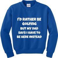 Id Rather Be Golfing But My Dad Says I Have To Be Here Gift Kids Sweatshirt