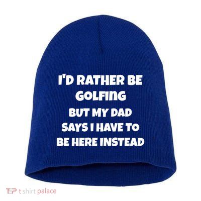 Id Rather Be Golfing But My Dad Says I Have To Be Here Gift Short Acrylic Beanie