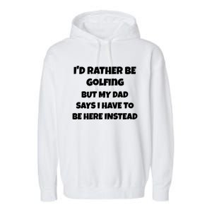 Id Rather Be Golfing But My Dad Says I Have To Be Here Gift Garment-Dyed Fleece Hoodie