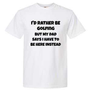 Id Rather Be Golfing But My Dad Says I Have To Be Here Gift Garment-Dyed Heavyweight T-Shirt