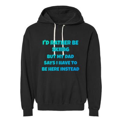 Id Rather Be Skiing But My Dad Says I Have To Be Here Cool Gift Garment-Dyed Fleece Hoodie