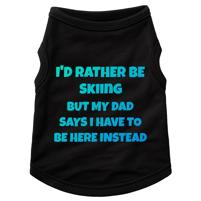 Id Rather Be Skiing But My Dad Says I Have To Be Here Cool Gift Doggie Tank