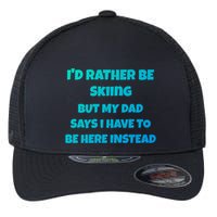 Id Rather Be Skiing But My Dad Says I Have To Be Here Cool Gift Flexfit Unipanel Trucker Cap