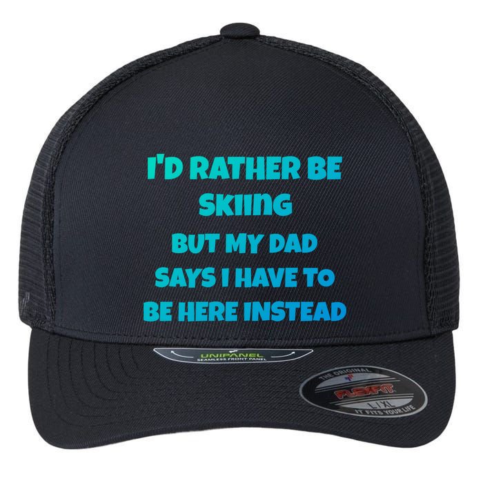 Id Rather Be Skiing But My Dad Says I Have To Be Here Cool Gift Flexfit Unipanel Trucker Cap