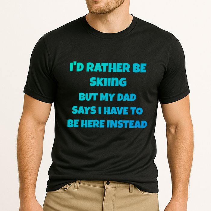 Id Rather Be Skiing But My Dad Says I Have To Be Here Cool Gift Performance Shirt